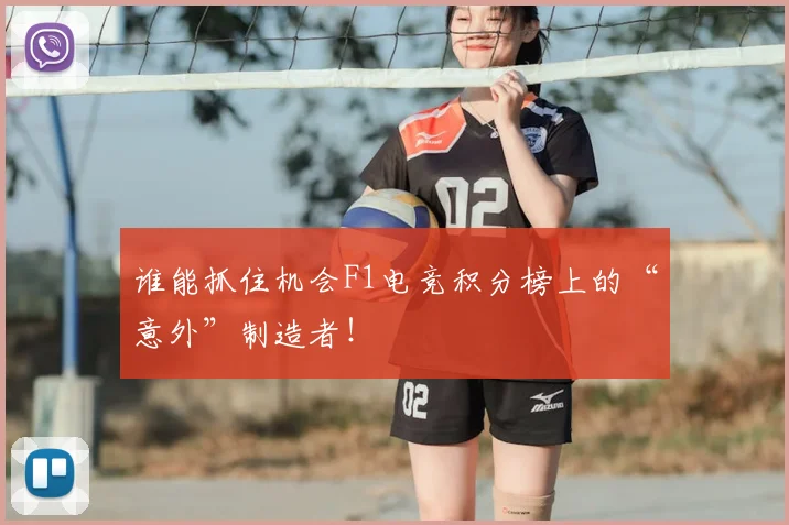 谁能抓住机会F1电竞积分榜上的“意外”制造者!