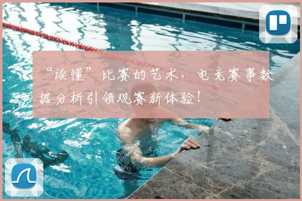 “读懂”比赛的艺术,电竞赛事数据分析引领观赛新体验!