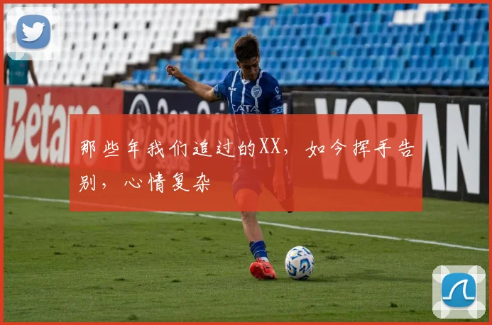 那些年我们追过的XX，如今挥手告别，心情复杂