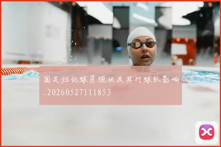 国足归化球员现状及其对球队影响_20260527111853