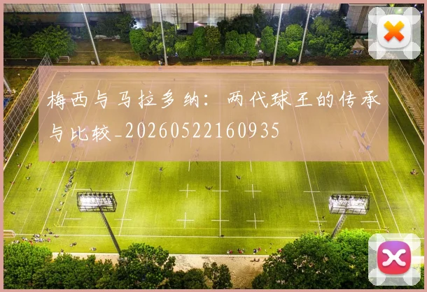 梅西与马拉多纳:两代球王的传承与比较_20260522160935